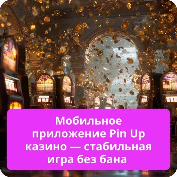 Мобильное приложение Pin Up казино — стабильная игра без бана